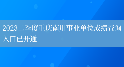 2023二季度重慶南川事業單位成績查詢入口
