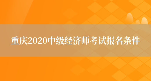 重庆2020中级经济师考试报名条件(图1)