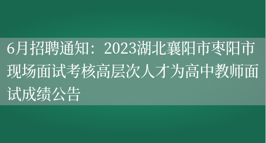 6月招聘通知：2023湖北襄阳市枣阳市现场面试考核高层次人才为高中教师面试成绩公告