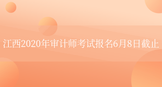 江西2020年审计师考试报名6月8日截止(图1)