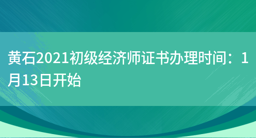 黄石2021初级经济师证书办理时间：1月13日开始(图1)
