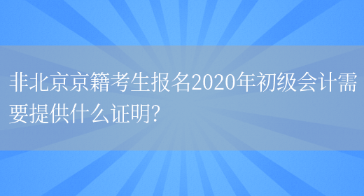 非北京京籍考生报名2020年初级会计需要提供什么证明？(图1)