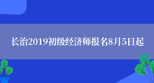 长治2019初级经济师报名8月5日起(图1)