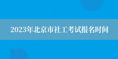 2023年北京市社工考试报名时间(图1)