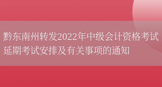 黔东南州转发2022年中级会计资格考试延期考试安排及有关事项的通知(图1)
