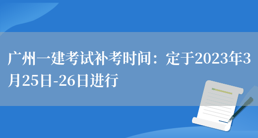 广州一建考试补考时间：定于2023年3月25日-26日进行(图1)