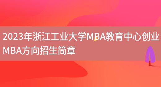 2023年浙江工业大学MBA教育中心创业MBA方向招生简章
