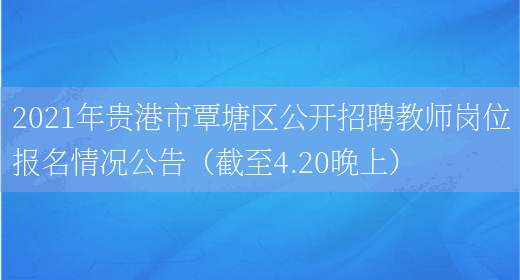 2021年贵港市覃塘区公开招聘教师岗位报名情况公告（截至4.20晚上）