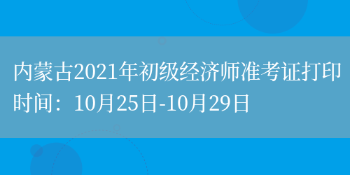 内蒙古2021年初级经济师准考证打印时间：10月25日-10月29日(图1)