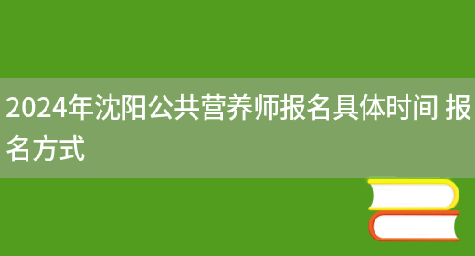 2024年沈阳公共营养师报名具体时间 报名方式