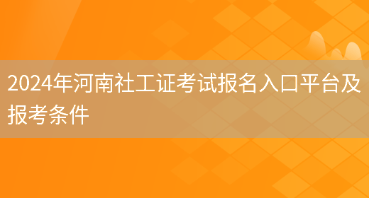 2024年河南社工证考试报名入口平台及报考条件(图1)